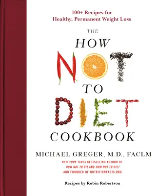 Il libro di cucina “Come non stare a dieta”: 100+ ricette per una perdita di peso sana e permanente - The How Not to Diet Cookbook: 100+ Recipes for Healthy, Permanent Weight Loss