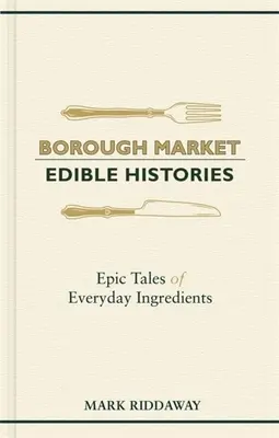 Borough Market: Storie commestibili: Storie epiche di ingredienti quotidiani - Borough Market: Edible Histories: Epic Tales of Everyday Ingredients