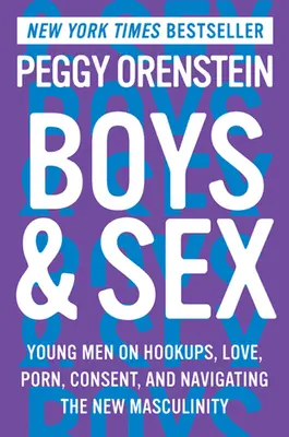 Ragazzi e sesso: Giovani uomini su incontri, amore, porno, consenso e navigazione nella nuova mascolinità - Boys & Sex: Young Men on Hookups, Love, Porn, Consent, and Navigating the New Masculinity