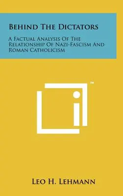 Dietro i dittatori: Un'analisi fattuale del rapporto tra nazifascismo e cattolicesimo romano - Behind The Dictators: A Factual Analysis Of The Relationship Of Nazi-Fascism And Roman Catholicism