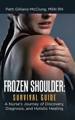 Spalla congelata: Guida alla sopravvivenza: Il viaggio di un infermiere tra scoperta, diagnosi e guarigione olistica - Frozen Shoulder: Survival Guide: A Nurse's Journey of Discovery, Diagnosis, and Holistic Healing