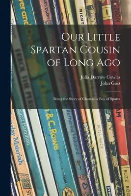 Il nostro piccolo cugino spartano di tanto tempo fa: Storia di Chartas, un ragazzo di Sparta - Our Little Spartan Cousin of Long Ago: Being the Story of Chartas, a Boy of Sparta