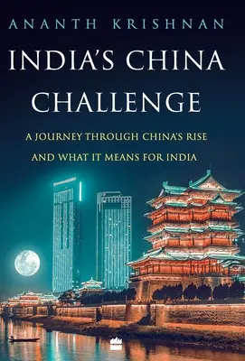 La sfida dell'India alla Cina: Un viaggio attraverso l'ascesa della Cina e le sue conseguenze per l'India - India's China Challenge: A Journey through China's Rise and What It Means for India