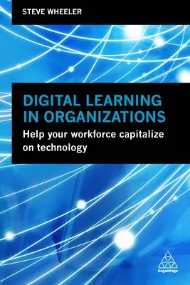 Apprendimento digitale nelle organizzazioni: Aiutare la forza lavoro a sfruttare la tecnologia - Digital Learning in Organizations: Help Your Workforce Capitalize on Technology