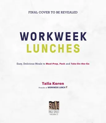Il libro di ricette per il pranzo della settimana lavorativa: Pasti facili e deliziosi da preparare, mettere in valigia e portare in viaggio - The Workweek Lunch Cookbook: Easy, Delicious Meals to Meal Prep, Pack and Take on the Go