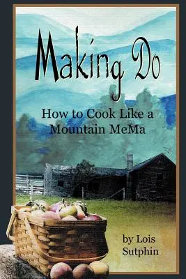 Arrangiarsi: Come cucinare come un montanaro - Making Do: How to Cook Like a Mountain MeMa