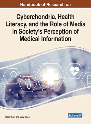 Manuale di ricerca sulla cybercondria, l'alfabetizzazione sanitaria e il ruolo dei media nella percezione dell'informazione medica da parte della società - Handbook of Research on Cyberchondria, Health Literacy, and the Role of Media in Society's Perception of Medical Information