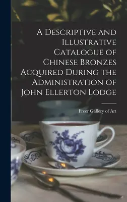 Catalogo descrittivo e illustrativo dei bronzi cinesi acquisiti durante l'amministrazione di John Ellerton Lodge - A Descriptive and Illustrative Catalogue of Chinese Bronzes Acquired During the Administration of John Ellerton Lodge