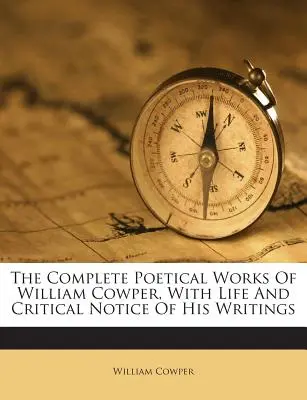Le opere poetiche complete di William Cowper, con vita e nota critica dei suoi scritti - The Complete Poetical Works of William Cowper, with Life and Critical Notice of His Writings