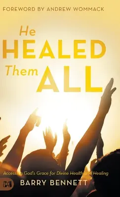 Li ha guariti tutti: Accedere alla grazia di Dio per una salute e una guarigione divine - He Healed Them All: Accessing God's Grace for Divine Health and Healing