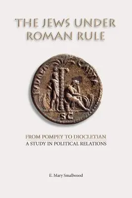 Gli ebrei sotto il dominio romano: Da Pompeo a Diocleziano: Uno studio sulle relazioni politiche - The Jews under Roman Rule: From Pompey to Diocletian: A Study in Political Relations