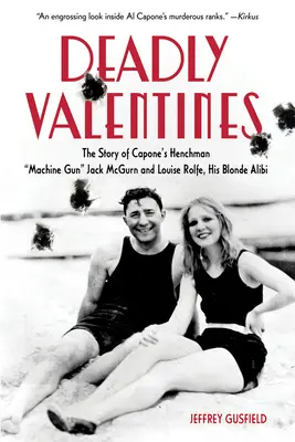 Valentines mortali: La storia dello scagnozzo di Capone, il mitragliere Jack McGurn e Louise Rolfe, il suo alibi biondo - Deadly Valentines: The Story of Capone's Henchman Machine Gun Jack McGurn and Louise Rolfe, His Blonde Alibi