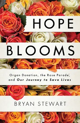 La speranza fiorisce: La donazione di organi, la Rose Parade(r) e il nostro viaggio per salvare vite umane - Hope Blooms: Organ Donation, the Rose Parade(r), and Our Journey to Save Lives
