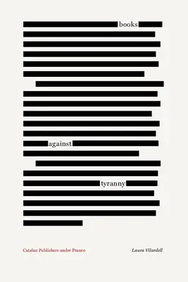 Libri contro la tirannia: Gli editori catalani sotto Franco - Books Against Tyranny: Catalan Publishers Under Franco