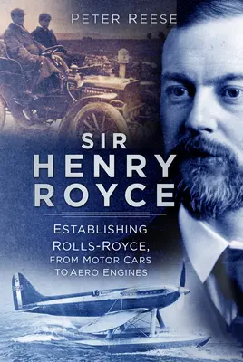 Sir Henry Royce: la fondazione di Rolls-Royce, dalle auto ai motori aeronautici - Sir Henry Royce: Establishing Rolls-Royce, from Motor Cars to Aero Engines