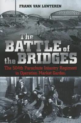 La battaglia dei ponti: Il 504° reggimento di fanteria paracadutista nell'operazione Market Garden - The Battle of the Bridges: The 504th Parachute Infantry Regiment in Operation Market Garden