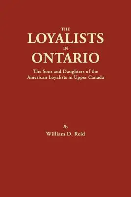 I lealisti in Ontario: I figli e le figlie dei lealisti americani dell'Alto Canada - The Loyalists in Ontario: The Sons and Daughters of the American Loyalists of Upper Canada