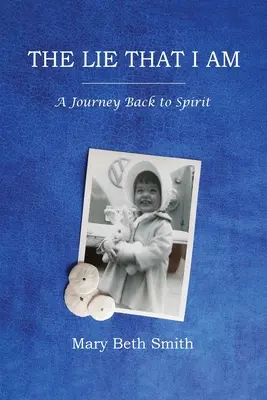 La bugia che sono: un viaggio di ritorno allo spirito - The Lie That I Am: A Journey Back to Spirit