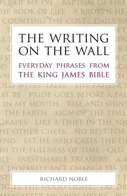 La scrittura sul muro: Frasi quotidiane dalla Bibbia di Re Giacomo - The Writing on the Wall: Everyday Phrases from the King James Bible