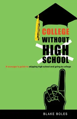 Il college senza la scuola superiore: Guida di un adolescente per saltare la scuola superiore e andare all'università - College Without High School: A Teenager's Guide to Skipping High School and Going to College