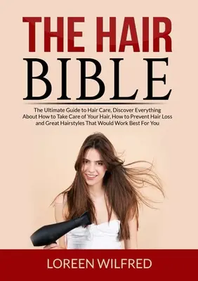 La Bibbia dei capelli: La guida definitiva alla cura dei capelli, per scoprire tutto su come prendersi cura dei capelli, come prevenirne la caduta e come evitare la caduta dei capelli. - The Hair Bible: The Ultimate Guide to Hair Care, Discover Everything About How to Take Care of Your Hair, How to Prevent Hair Loss and