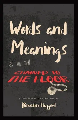 Parole e significati, Incatenato al pavimento: Una raccolta di liriche - Words and Meanings, Chained to a Floor: A Collection of Lyricisms