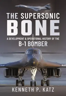 L'osso supersonico: storia dello sviluppo e delle operazioni del bombardiere B-1 - The Supersonic Bone: A Development and Operational History of the B-1 Bomber