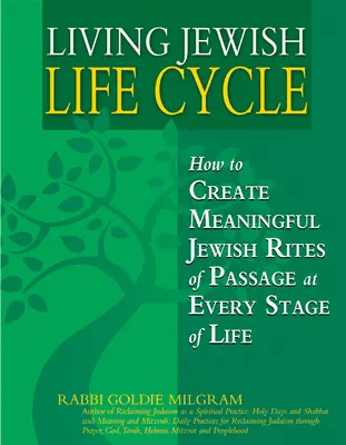 Vivere il ciclo di vita ebraico: Come creare riti ebraici di passaggio significativi in ogni fase della vita - Living Jewish Life Cycle: How to Create Meaningful Jewish Rites of Passage at Every Stage of Life