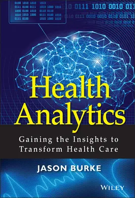 Analisi della salute: Ottenere le intuizioni per trasformare l'assistenza sanitaria - Health Analytics: Gaining the Insights to Transform Health Care