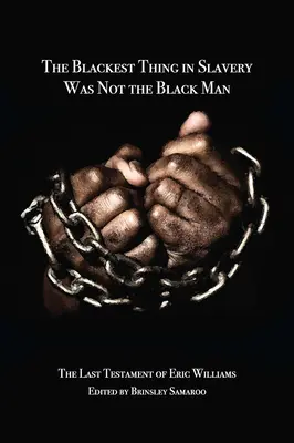 La cosa più nera della schiavitù non era l'uomo nero: L'ultimo testamento di Eric Williams - The Blackest Thing in Slavery Was Not the Black Man: The Last Testament of Eric Williams