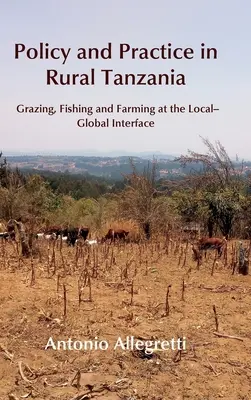 Politica e pratica nella Tanzania rurale: Pascoli, pesca e agricoltura nell'interfaccia locale-globale - Policy and Practice in Rural Tanzania: Grazing, Fishing and Farming at the Local-Global Interface