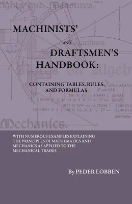 Manuale del macchinista e del disegnatore - contenente tabelle, regole e formule - con numerosi esempi che spiegano i principi della matematica e della meccanica - Machinists' And Draftsmen's Handbook - Containing Tables, Rules And Formulas - With Numerous Examples Explaining The Principles Of Mathematics And Mec