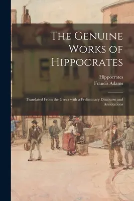 Le opere autentiche di Ippocrate; tradotte dal greco con un discorso preliminare e annotazioni - The Genuine Works of Hippocrates; Translated From the Greek With a Preliminary Discourse and Annotations