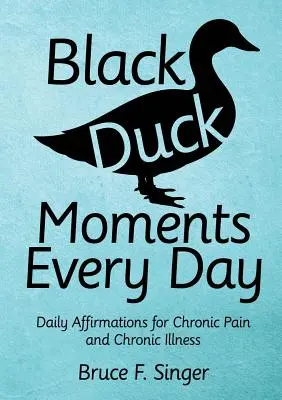 Momenti di anatra nera ogni giorno: Affermazioni quotidiane per il dolore cronico e le malattie croniche - Black Duck Moments Every Day: Daily Affirmations for Chronic Pain and Chronic Illness
