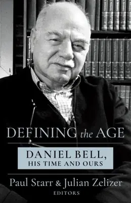 Definire l'epoca: Daniel Bell, il suo tempo e il nostro - Defining the Age: Daniel Bell, His Time and Ours