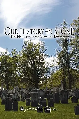 La nostra storia nella pietra: Il dizionario dei cimiteri del New England - Our History In Stone: The New England Cemetery Dictionary