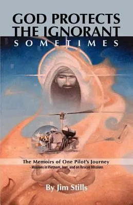 Dio protegge gli ignoranti. A volte (Le memorie del viaggio di un pilota - missioni in Vietnam, Iran e missioni di salvataggio) - God Protects the Ignorant. Sometimes (The Memoirs of One Pilot's Journey - Missions in Vietnam, Iran, and on Rescue Missions)