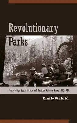 Parchi rivoluzionari: Conservazione, giustizia sociale e parchi nazionali del Messico, 1910-1940 - Revolutionary Parks: Conservation, Social Justice, and Mexico's National Parks, 1910-1940