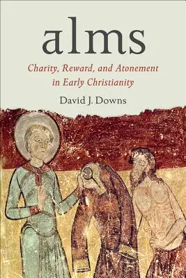 L'elemosina: Carità, ricompensa ed espiazione nel primo cristianesimo - Alms: Charity, Reward, and Atonement in Early Christianity