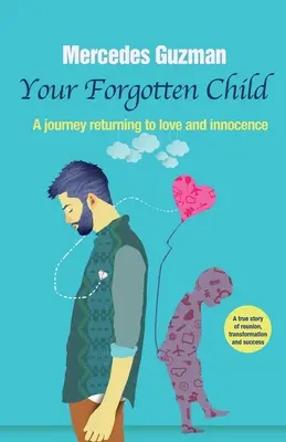 Il tuo bambino interiore dimenticato: Un viaggio per tornare all'amore e all'innocenza - Your Forgotten Inner Child: A journey returning to love and innocence