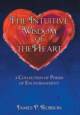 La saggezza intuitiva del cuore: Una raccolta di poesie di incoraggiamento - The Intuitive Wisdom of the Heart: A Collection of Poems of Encouragement