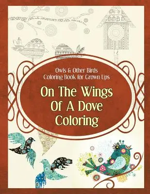 Gufi e altri uccelli: libro da colorare per adulti: Sulle ali di una colomba da colorare - Owls & Other Birds Coloring Book for Grown Ups: On The Wings Of A Dove Coloring
