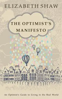 Il manifesto dell'ottimista: Una guida ottimista per vivere nel mondo reale - The Optimist's Manifesto: An Optimist's Guide to Living in the Real World