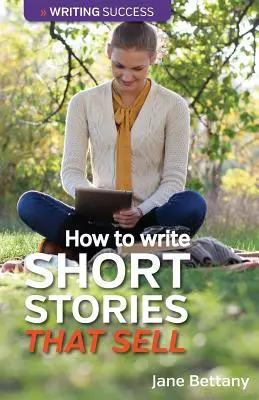 Come scrivere storie brevi che vendono: Creare narrativa breve per i mercati delle riviste - How to Write Short Stories That Sell: Creating Short Fiction for the Magazine Markets