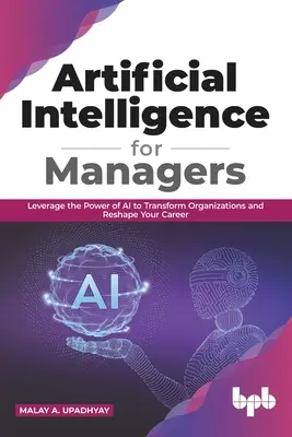 Intelligenza artificiale per manager: Sfruttare il potere dell'intelligenza artificiale per trasformare le organizzazioni e rimodellare la propria carriera (English Edition) - Artificial Intelligence for Managers: Leverage the Power of AI to Transform Organizations & Reshape Your Career (English Edition)