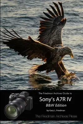 Guida degli archivi Friedman alla A7R IV di Sony (edizione in bianco e nero) - The Friedman Archives Guide to Sony's A7R IV (B&W Edition)