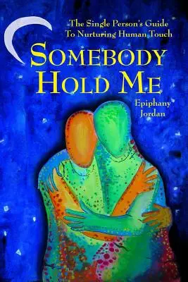 Qualcuno mi tenga: La guida del single per nutrire il contatto umano - Somebody Hold Me: The Single Person's Guide to Nurturing Human Touch