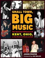 Piccola città, grande musica: L'influenza fuori misura di Kent, Ohio, sulla storia del rock and roll - Small Town, Big Music: The Outsized Influence of Kent, Ohio, on the History of Rock and Roll