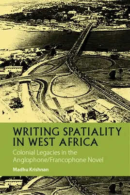Scrivere la spazialità in Africa occidentale: Le eredità coloniali nel romanzo anglofono/francofono - Writing Spatiality in West Africa: Colonial Legacies in the Anglophone/Francophone Novel