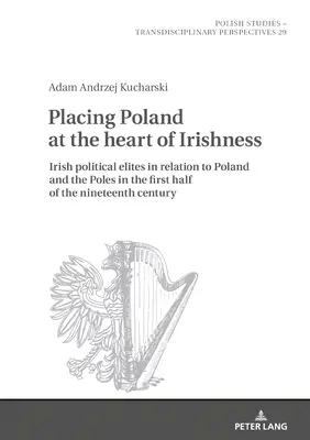 Porre la Polonia al centro dell'irlandesità: le élite politiche irlandesi in relazione alla Polonia e ai polacchi nella prima metà dell'Ottocento - Placing Poland at the Heart of Irishness: Irish Political Elites in Relation to Poland and the Poles in the First Half of the Nineteenth Century